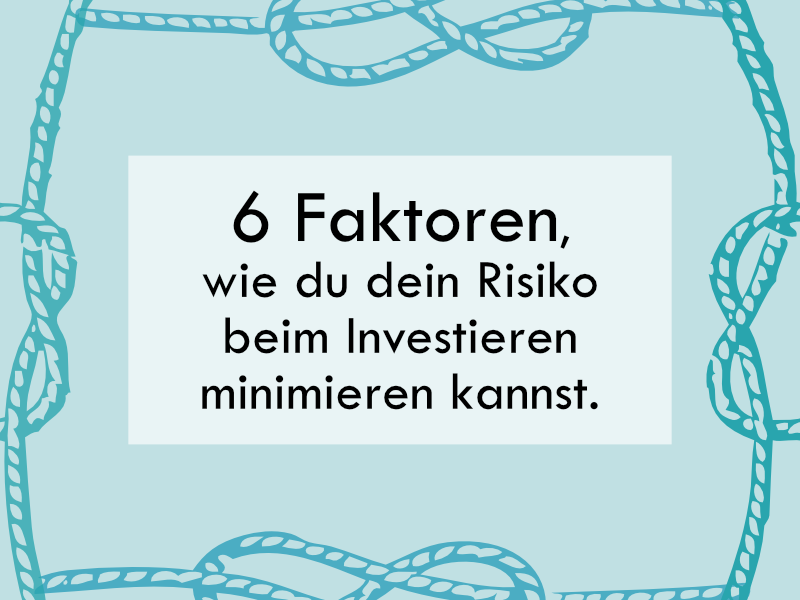 6 Faktoren, wie du dein Risiko beim Investieren minimieren kannst.